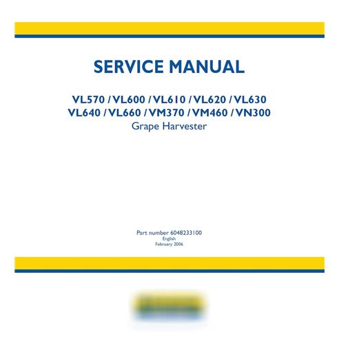 New Holland VL570 / VL600 / VL610 / VL620 / VL630 / VL640 / VL660 / VM370 / VM460 / VN300 grape harvester service manual