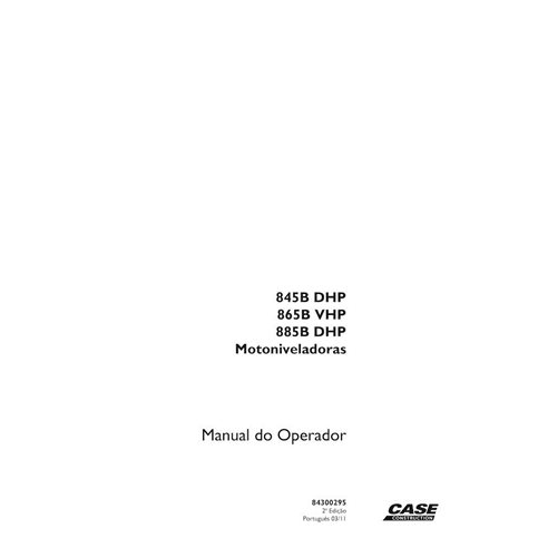 Case 845B DHP, 865B VHP, 885B DHP niveladora manual do operador em pdf PT - Case manuais - CASE-84300295-OM-PT